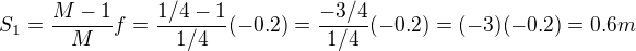 $S_1 = \frac{M-1}{M}f = \frac{1/4 - 1}{1/4}(-0.2)=\frac{-3/4}{1/4}(-0.2)=(-3)(-0.2)=0.6m$
