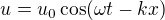 $u=u_{0}\cos (\omega t-kx)$