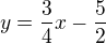 $y=\frac{3}{4}x - \frac{5}{2}$