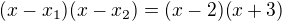 $(x-x_{1})(x-x_{2})=(x-2)(x+3)$