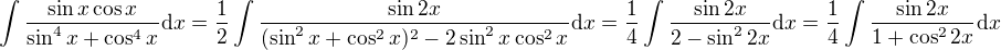 $\int \frac{\sin x \cos x}{\sin^4 x + \cos^4 x} \mathrm{d}x=\frac{1}{2}\int \frac{\sin 2x}{(\sin^2 x+\cos^2 x)^2-2\sin^2 x\cos^2 x}\mathrm{d}x=\frac{1}{4}\int \frac{\sin 2x}{2-\sin^2 2x}\mathrm{d}x=\frac{1}{4}\int \frac{\sin 2x}{1+\cos^2 2x}\mathrm{d}x$