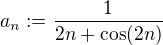 $a_n := \frac{1}{2n+\cos(2n)}$