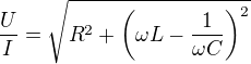 $\frac{U}{I}=\sqrt{R^2+\left(\omega L-\frac{1}{\omega C}\right)^2}$