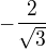 $-\frac2{\sqrt3}$