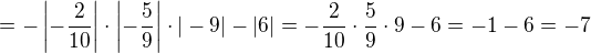 $=-\left|-\frac{2}{10}\right|\cdot\left|-\frac {5}{9}\right|\cdot|-9|-\left|6\right|=-\frac{2}{10}\cdot\frac 59\cdot 9-6=-1-6=-7$