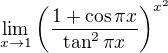 $\lim_{x\to1}\(\frac{1+\cos \pi x}{\tan^2\pi x}\)^{x^{2}}$