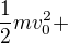 $\frac12mv_0^2+$