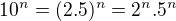 $10^{n}=(2.5)^{n}=2^{n}.5^{n}$