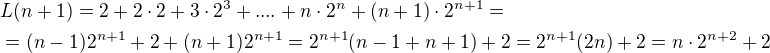 $L(n+1)=2+2\cdot 2+3\cdot 2^{3}+....+n\cdot2^{n}+(n+1)\cdot 2^{n+1}=\nl =(n-1)2^{n+1} + 2+(n+1)2^{n+1}=2^{n+1}(n-1+n+1)+2=2^{n+1}(2n)+2=n\cdot 2^{n+2}+2$