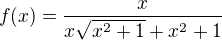 $f(x)= \frac{x}{x\sqrt{x^{2}+1}+x^{2}+1}$