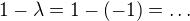 $1-\lambda=1-(-1)=\ldots$