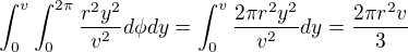 $\int_0^v\int_{0}^{2\pi}\frac{r^2y^2}{v^2} d\phi dy = \int_0^v\frac{2{\pi}r^2y^2}{v^2} dy = \frac{2{\pi}r^2v}{3} $
