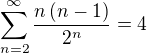 kopírovat do textarea $\sum_{n=2}^{\infty}{\frac{n\(n-1\)}{2^{n}}}=4$