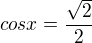 $cos x= \frac{\sqrt{2}}{2}$