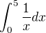 $\int_{0}^{5}\frac{1}{x}dx$