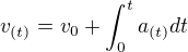 $v_{(t)} = v_0 + \int_{0}^{t}a_{(t)} dt$