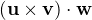 $ ( \text{\bf u}\times \text{\bf v} )\cdot \text{\bf w}$