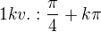 $1 kv.: \frac{\pi}{4} + k\pi$