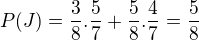 $P(J)=\frac{3}{8}.\frac{5}{7}+\frac{5}{8}.\frac{4}{7}=\frac{5}{8}$