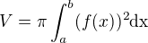 $V=\pi \int_{a}^{b}(f(x))^2\text{dx}$