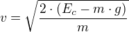 $v=\sqrt{\frac{2\cdot (E_{c}-m\cdot g)}{m}}$