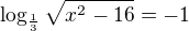 $\log_{\frac13}\sqrt{x^2-16}=-1$