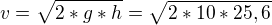 $v=\sqrt{2*g*h}=\sqrt{2*10*25,6}$
