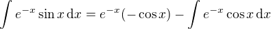 $\int e^{-x}\sin x\,\text dx=e^{-x}(-\cos x)-\int e^{-x}\cos x\,\text dx$