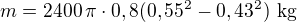 $m=2400\,\pi\cdot 0,8(0,55^2-0,43^2)\,\,\text{kg}$