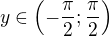 $y\in \left (-\frac{\pi }{2};\frac{\pi }{2} \right )$