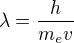 $\lambda =\frac{h}{m_{e}v}$