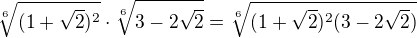 $\sqrt[6]{(1+\sqrt{2})^2}\cdot \sqrt[6]{3-2\sqrt{2}}=\sqrt[6]{(1+\sqrt{2})^2(3-2\sqrt{2})}$