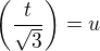 $\(\frac{t}{\sqrt 3}\)=u$