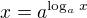 $x=a^{\log_{a}x}$