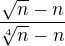 $\frac{\sqrt{n} - n}{\sqrt[4]{n} - n}$