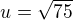 $u = \sqrt{75}$