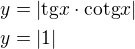 $y=|\text{tg}x\cdot \text{cotg}x|\nl y=|1|$