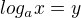 $log_{a} x = y$