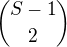 ${S-1\choose 2}$