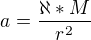 $a=\frac{\aleph*M}{r^2}$
