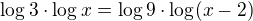 $\log 3\cdot \log x=\log 9\cdot \log (x-2)$