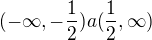$(-\infty,-\frac12)a(\frac12,\infty)$
