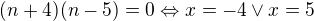 $(n+4)(n-5)=0\Leftrightarrow x=-4\vee x=5$