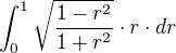 $\int_{0}^{1}\sqrt{{\frac{1-r^{2}}{1+r^{2}}}}\cdot r\cdot dr$