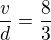 $\frac{v}{d}=\frac83$