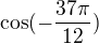 $\cos (-\frac{37\pi }{12})$