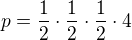 $p=\frac{1}{2}\cdot \frac{1}{2}\cdot \frac{1}{2}\cdot 4$