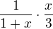 $\frac{1}{1+x}\cdot \frac{x}{3}$