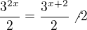 $\frac{3^{2x}}{2}=\frac{3^{x+2}}{2}\not \cdot 2$