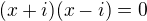 $(x+i)(x-i)=0$